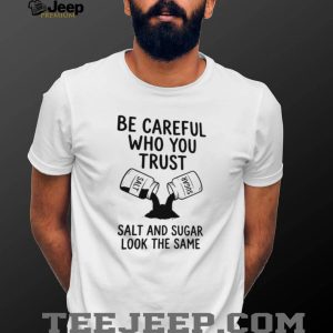 Be Careful Who You Trust Salt and Sugar Life Lesson Quotes T Shirt