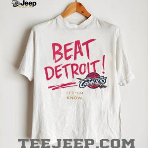 Beat Detroit Cleveland Cavaliers Basketball Let 'Em Know Fan T Shirt