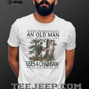 Chainsaw Lumberjack Old Man in His Sixties Woodcutter T Shirt