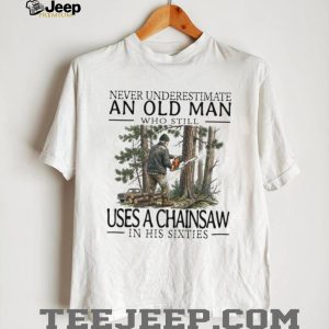 Chainsaw Lumberjack Old Man in His Sixties Woodcutter T Shirt