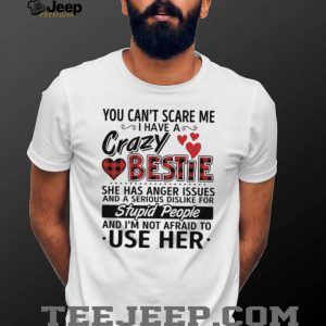 Crazy Bestie Anger Issues Sarcastic Best Friend Quote T Shirt