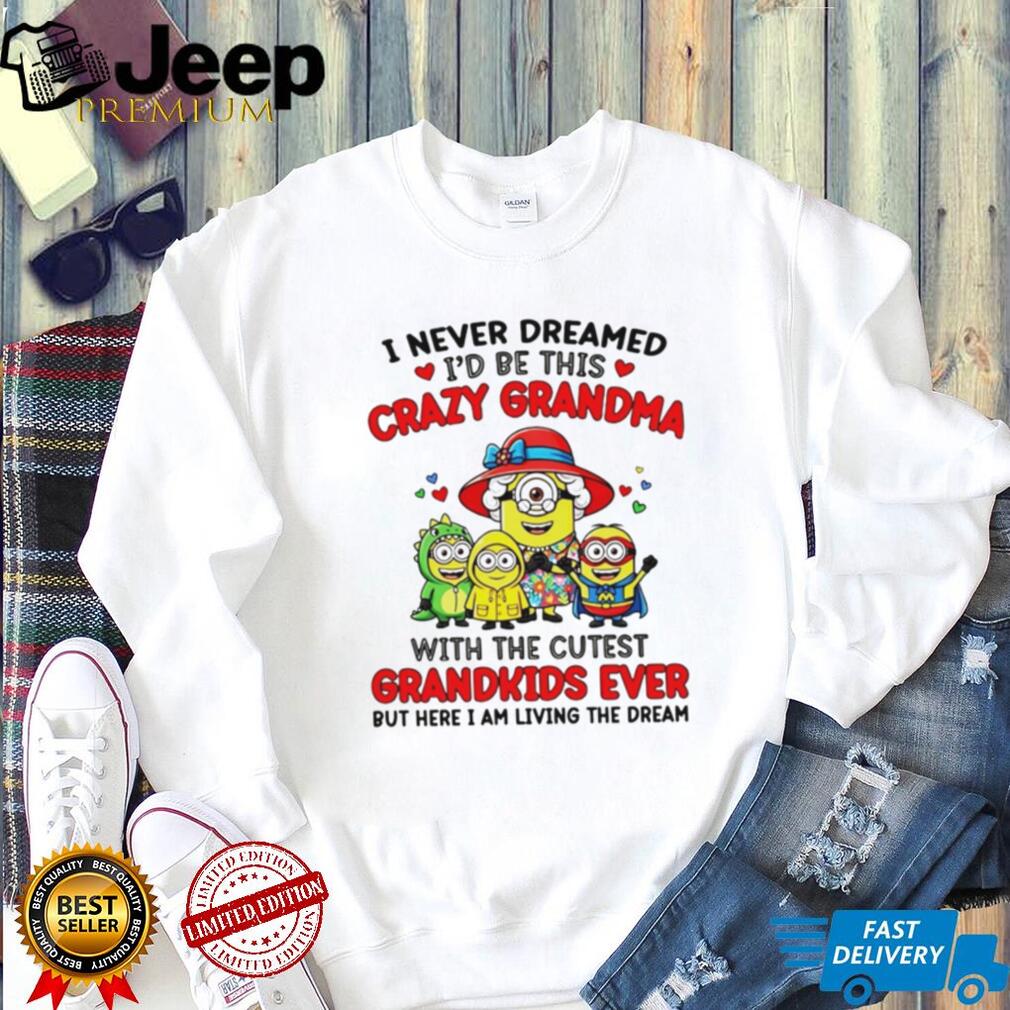 Crazy Grandma Cutest Grandkids Minions Living The Dream T Shirt Crazy Grandma Cutest Grandkids Minions Living The Dream T Shirt
