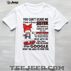 Crazy Sister Anger Issues Funny Quote Graphic T Shirt