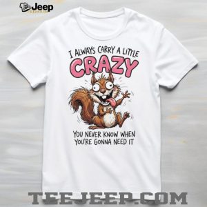 Crazy Squirrel Always Carry A Little Crazy Quote Graphic T Shirt