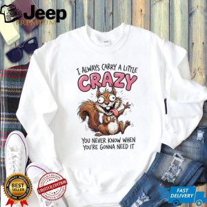 Crazy Squirrel Always Carry A Little Crazy Quote Graphic T Shirt