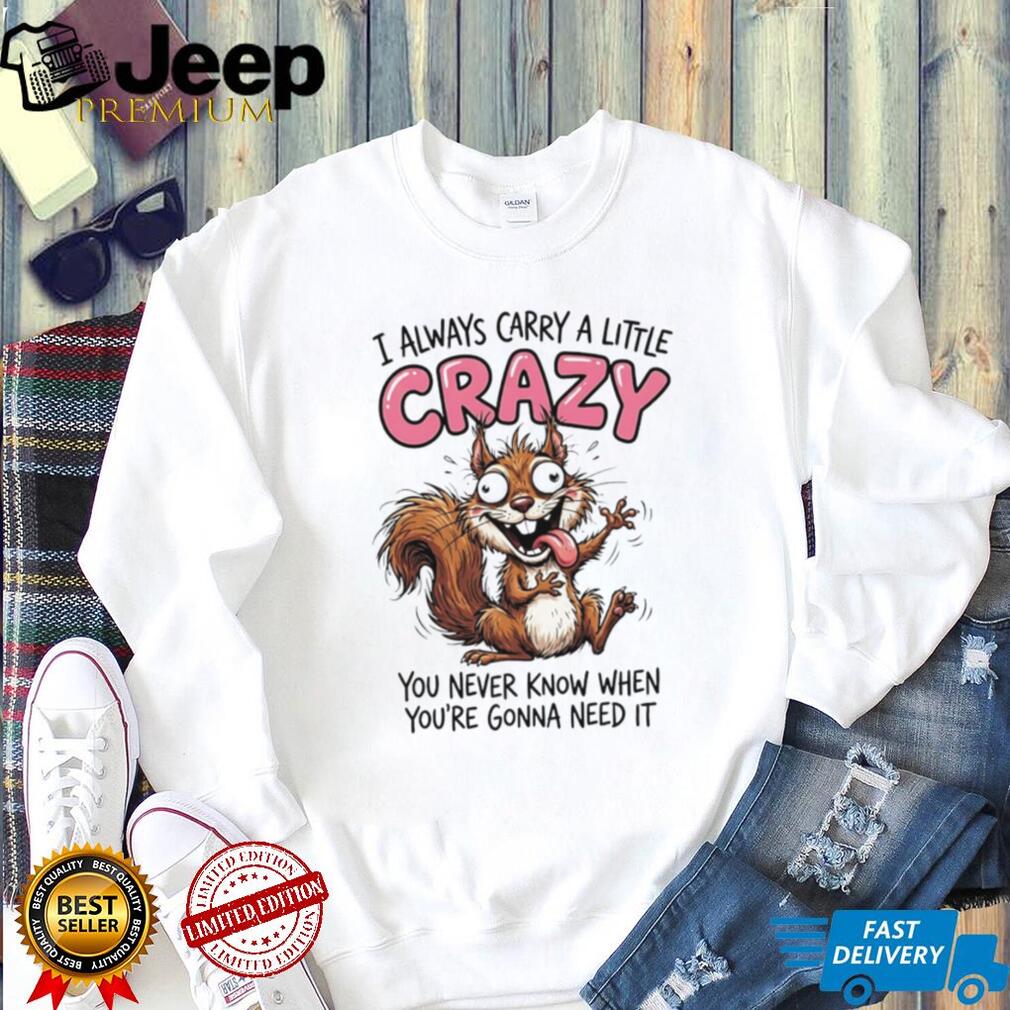 Crazy Squirrel Always Carry A Little Crazy Quote Graphic T Shirt Crazy Squirrel Always Carry A Little Crazy Quote Graphic T Shirt