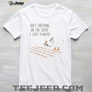 Cute Goose Checking On The Seeds I Just Planted Garden T Shirt