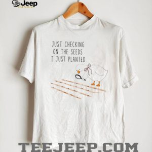 Cute Goose Checking On The Seeds I Just Planted Garden T Shirt