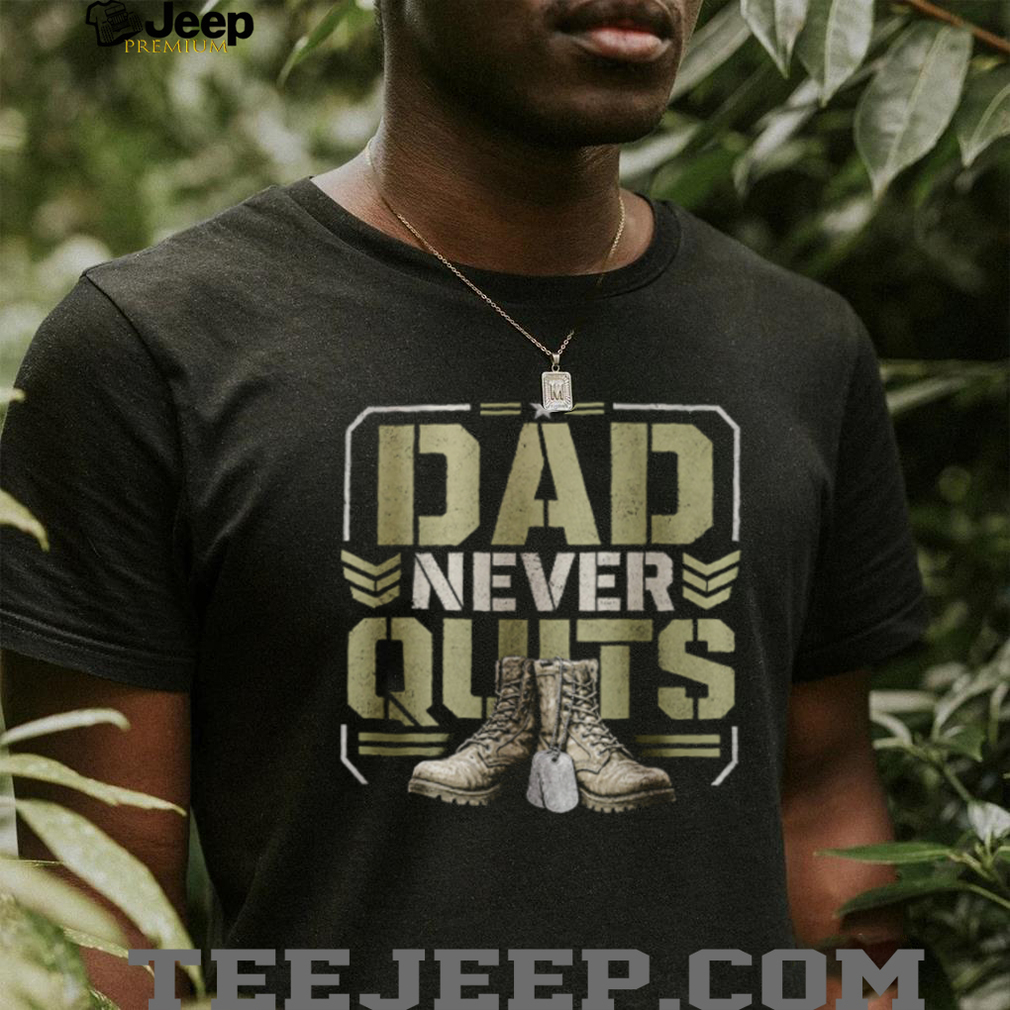 Dad Never Quits T Shirt Military Combat Boots Patriotic Father’s Day T Shirt Dad Never Quits T Shirt Military Combat Boots Patriotic Father’s Day T Shirt