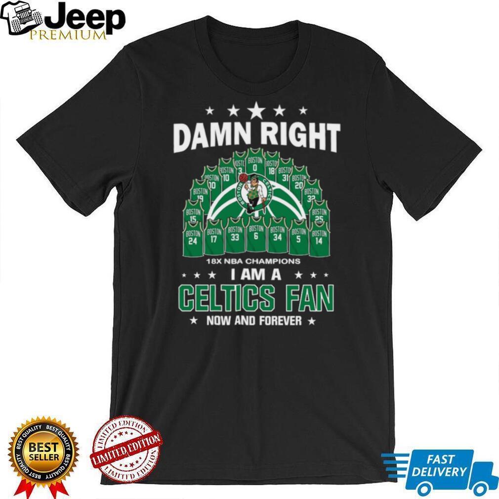 Damn Right I Am A Celtics Fan 18X NBA Champions Dynasty Jersey T Shirt Damn Right I Am A Celtics Fan 18X NBA Champions Dynasty Jersey T Shirt