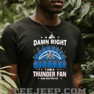 Damn Right I Am A Thunder Fan Now And Forever Basketball Jersey Graphic T Shirt