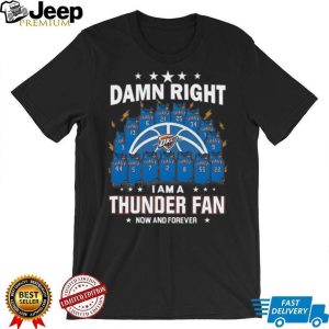 Damn Right I Am A Thunder Fan Now And Forever Basketball Jersey Graphic T Shirt