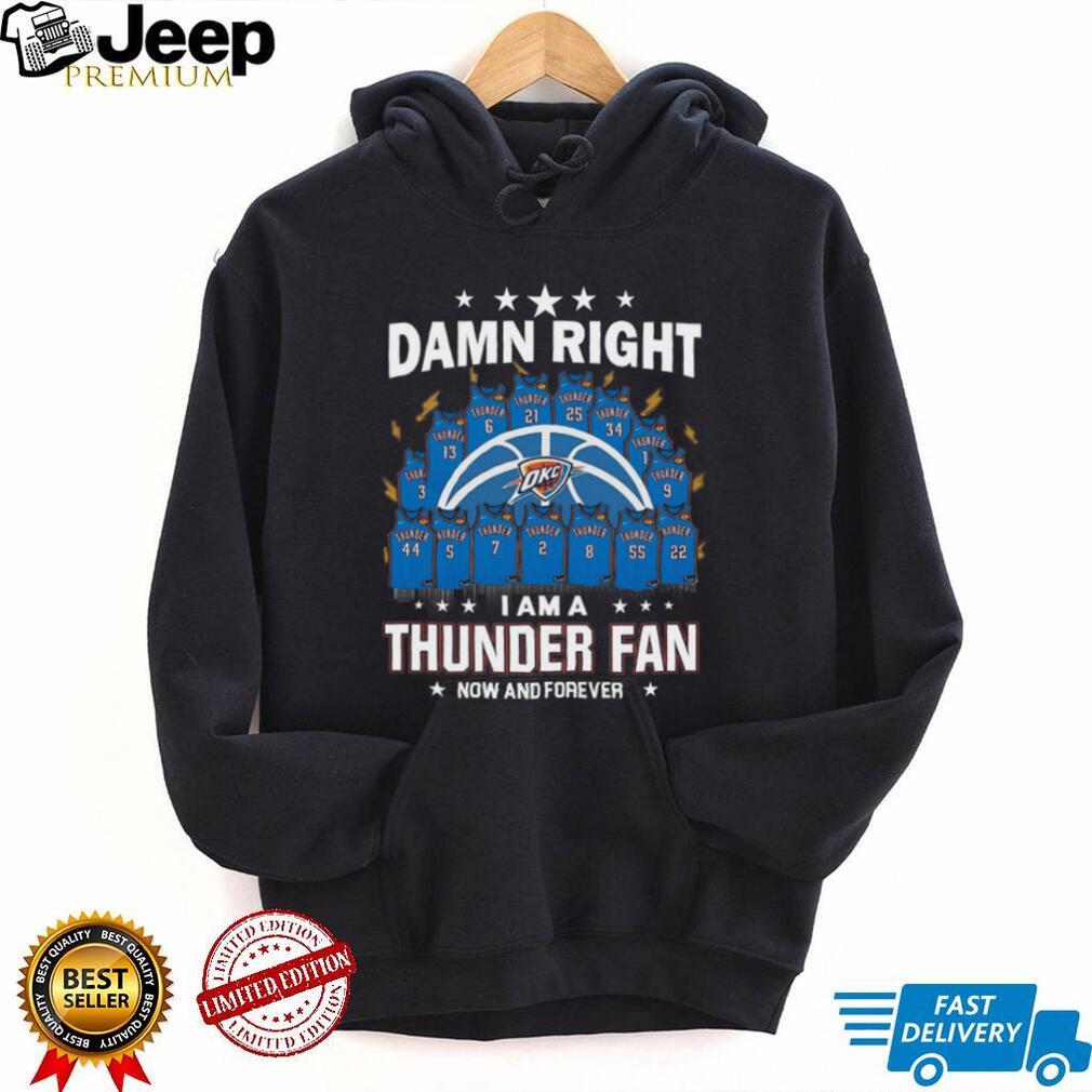 Damn Right I Am A Thunder Fan Now And Forever Basketball Jersey Graphic T Shirt Damn Right I Am A Thunder Fan Now And Forever Basketball Jersey Graphic T Shirt