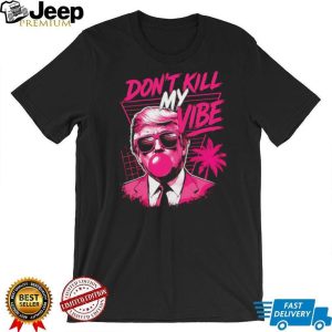 Donald Trump Don't Kill My Vibe Vaporwave Pink Aesthetic T Shirt