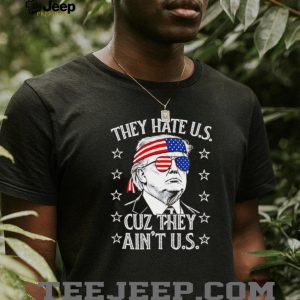 Donald Trump They Hate Us Cuz They Ain't Us Patriotic T Shirt