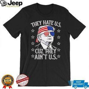 Donald Trump They Hate Us Cuz They Ain't Us Patriotic T Shirt