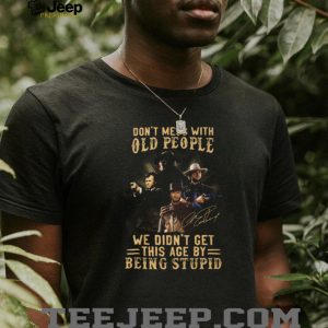 Don’t Mess With Old People Clint Eastwood Western Legend Signature T Shirt