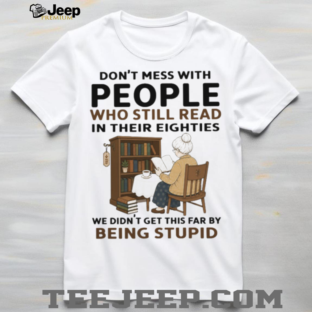 Don’t Mess With People Who Read In Their Eighties Shirt Don’t Mess With People Who Read In Their Eighties Shirt