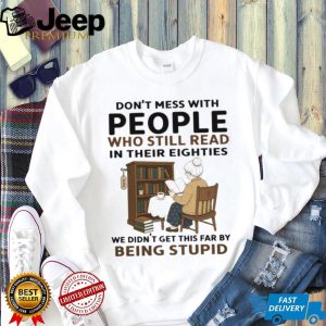 Don't Mess With People Who Read In Their Eighties Shirt