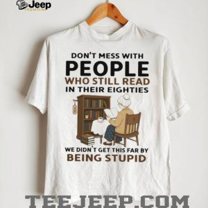 Don't Mess With People Who Read In Their Eighties Shirt