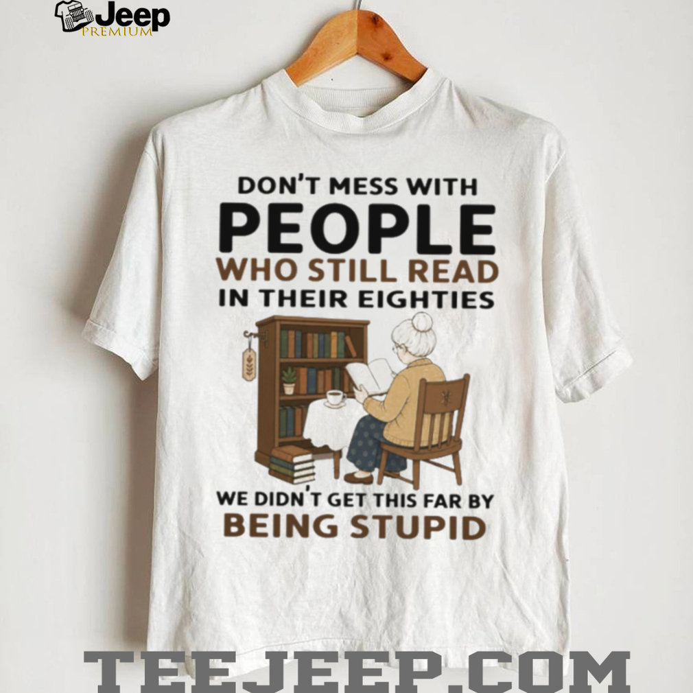 Don’t Mess With People Who Read In Their Eighties Shirt Don’t Mess With People Who Read In Their Eighties Shirt