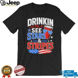 Drinkin Til I See Stars and Stripes Funny 4th of July Party T Shirt