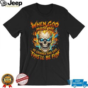 Flaming Skull God Made Me Grinned This Will Be Fun Graphic T Shirt