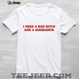 Funny Drinking Quote I Need A Bad Bitch And A Margarita Graphic T Shirt