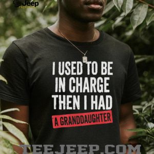 Funny Granddaughter Quote I Used To Be In Charge Men T Shirt
