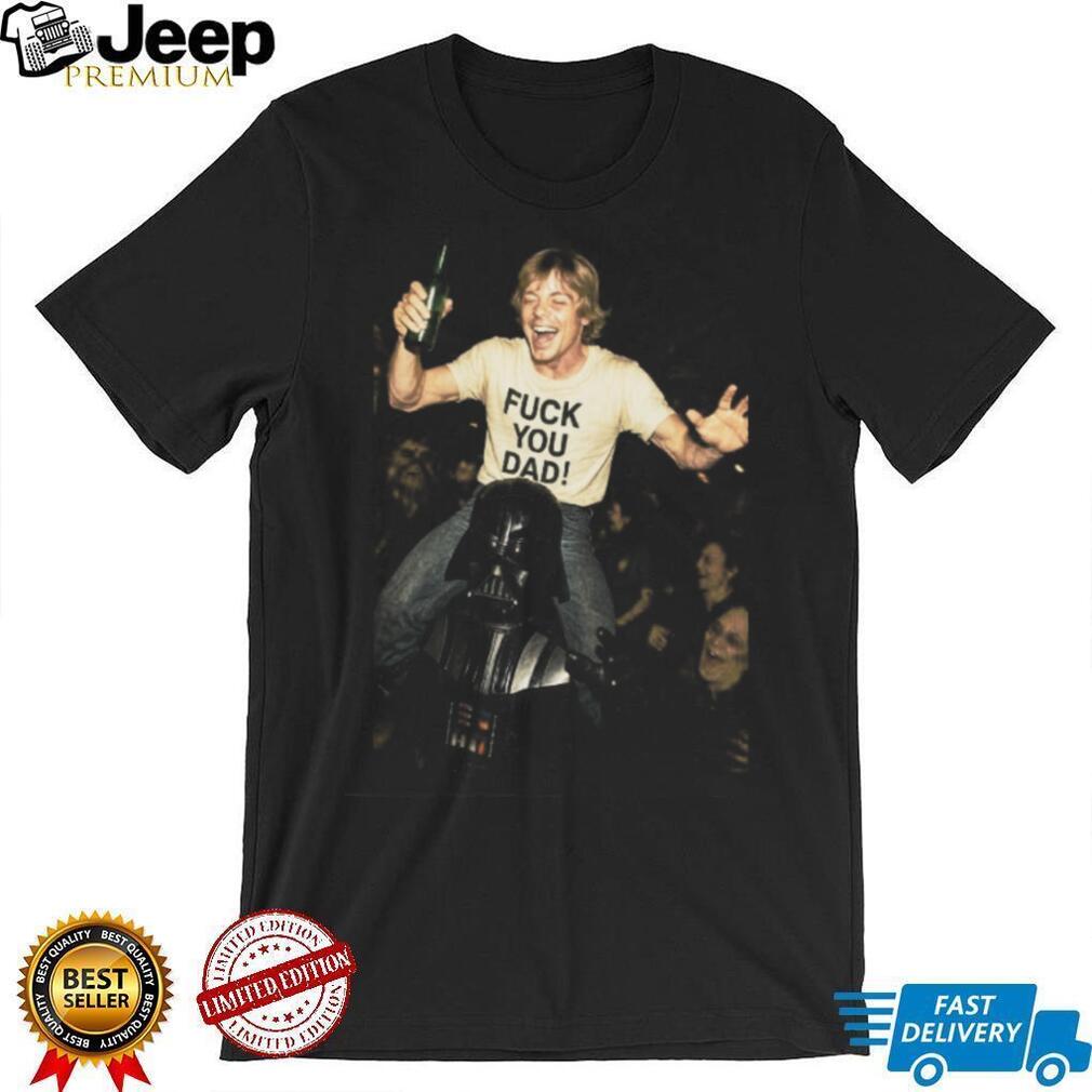 Funny Luke Skywalker F.ck You Dad Darth Vader Party T Shirt Funny Luke Skywalker F.ck You Dad Darth Vader Party T Shirt