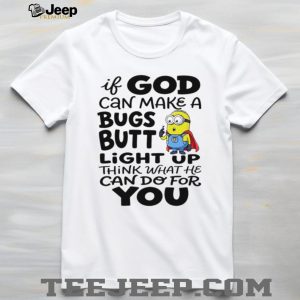 Funny Minion God Can Make A Bugs Butt Light Up Christian T Shirt