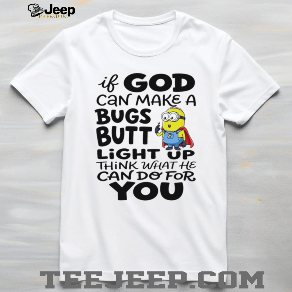 Funny Minion God Can Make A Bugs Butt Light Up Christian T Shirt Funny Minion God Can Make A Bugs Butt Light Up Christian T Shirt