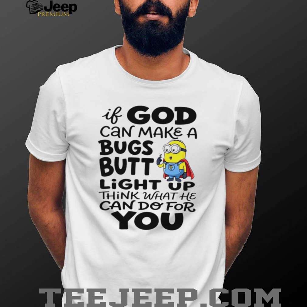 Funny Minion God Can Make A Bugs Butt Light Up Christian T Shirt Funny Minion God Can Make A Bugs Butt Light Up Christian T Shirt