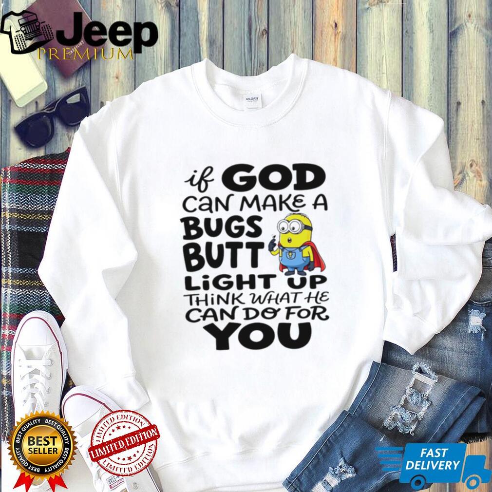 Funny Minion God Can Make A Bugs Butt Light Up Christian T Shirt Funny Minion God Can Make A Bugs Butt Light Up Christian T Shirt
