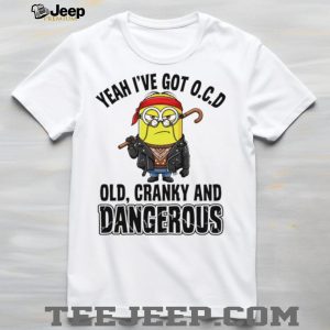 Funny Minion Old Cranky and Dangerous OCD Quote T Shirt