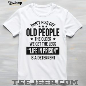 Funny Old People Life In Prison Deterrent Sarcastic T Shirt Funny Old People Life In Prison Deterrent Sarcastic T Shirt