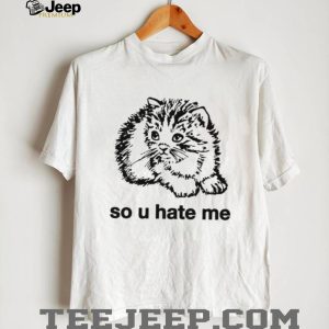 Funny So You Hate Me Grumpy Kitten Cat Lover Graphic T Shirt