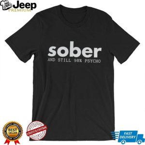 Funny Sober And Still Psycho Mental Health Awareness T Shirt