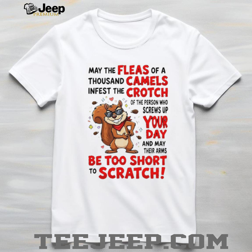 Funny Squirrel Fleas Of A Thousand Camels Sarcastic Quote T Shirt Funny Squirrel Fleas Of A Thousand Camels Sarcastic Quote T Shirt
