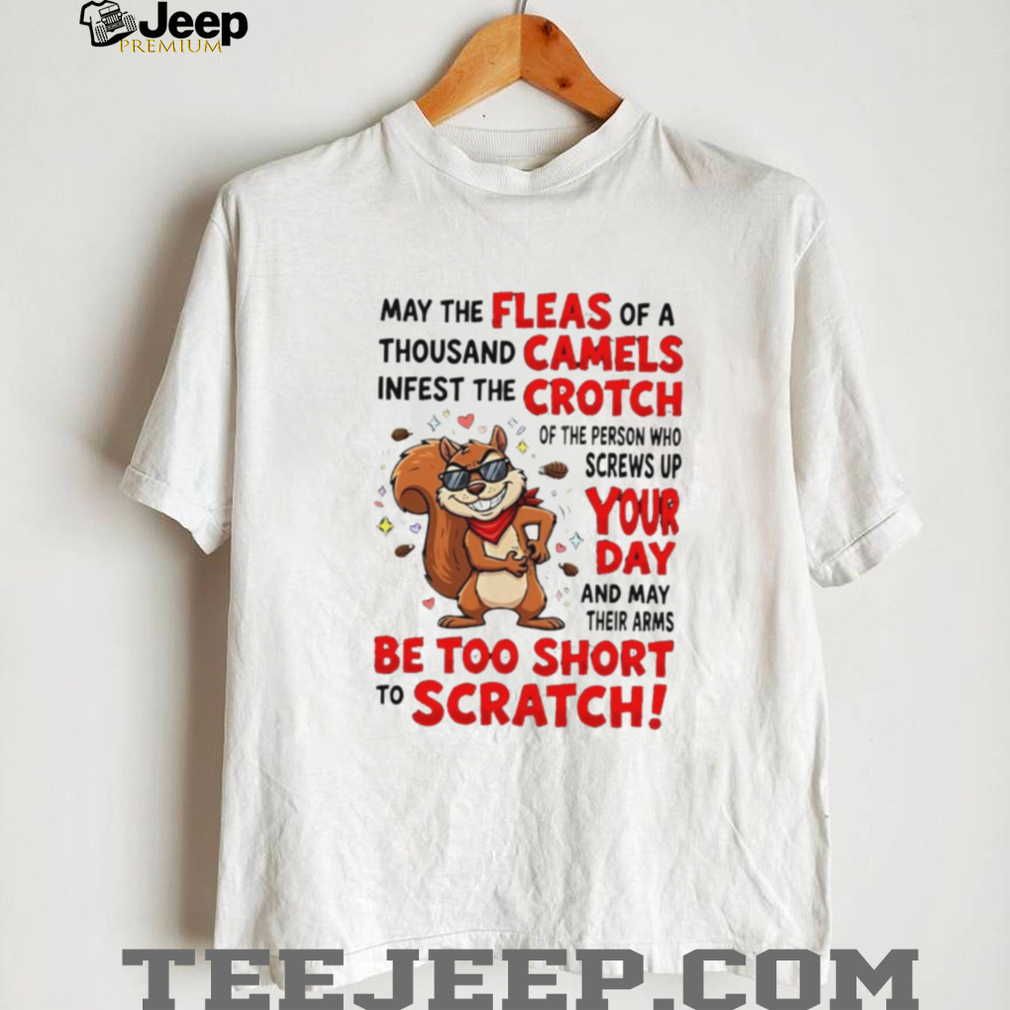 Funny Squirrel Fleas Of A Thousand Camels Sarcastic Quote T Shirt Funny Squirrel Fleas Of A Thousand Camels Sarcastic Quote T Shirt