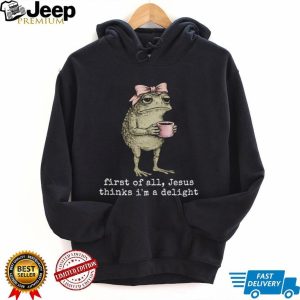 Funny Toad With Coffee First Of All Jesus Thinks I Am Delight T Shirt
