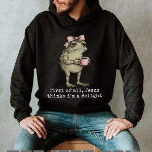 Funny Toad With Coffee First Of All Jesus Thinks I Am Delight T Shirt