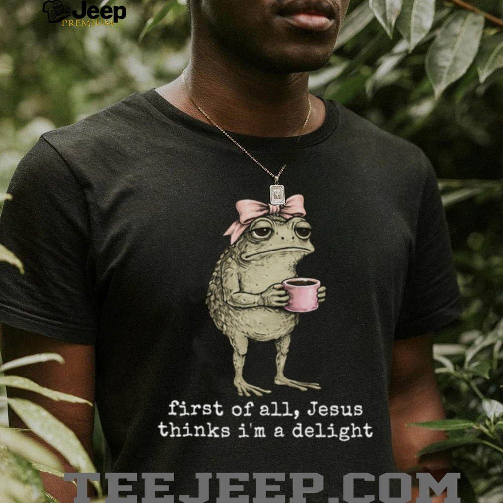 Funny Toad With Coffee First Of All Jesus Thinks I Am Delight T Shirt Funny Toad With Coffee First Of All Jesus Thinks I Am Delight T Shirt