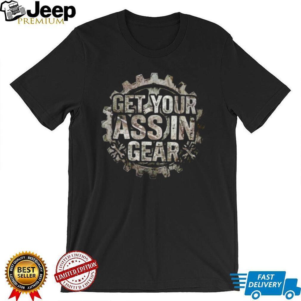 Get Your Ass In Gear Steampunk Mechanic Wrench T Shirt Get Your Ass In Gear Steampunk Mechanic Wrench T Shirt