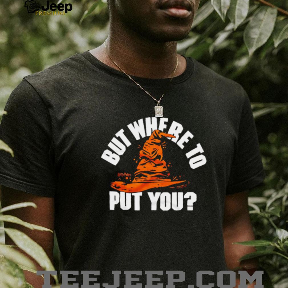 Harry Potter Sorting Hat But Where To Put You Wizard T Shirt Harry Potter Sorting Hat But Where To Put You Wizard T Shirt