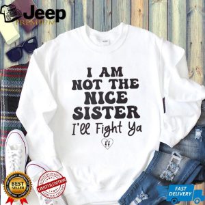 I Am Not The Nice Sister Funny Sibling Quote Graphic T Shirt I Am Not The Nice Sister Funny Sibling Quote Graphic T Shirt