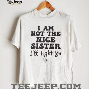 I Am Not The Nice Sister Funny Sibling Quote Graphic T Shirt