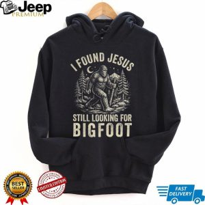 I Found Jesus Still Looking For Bigfoot Funny Cryptid Christian T Shirt