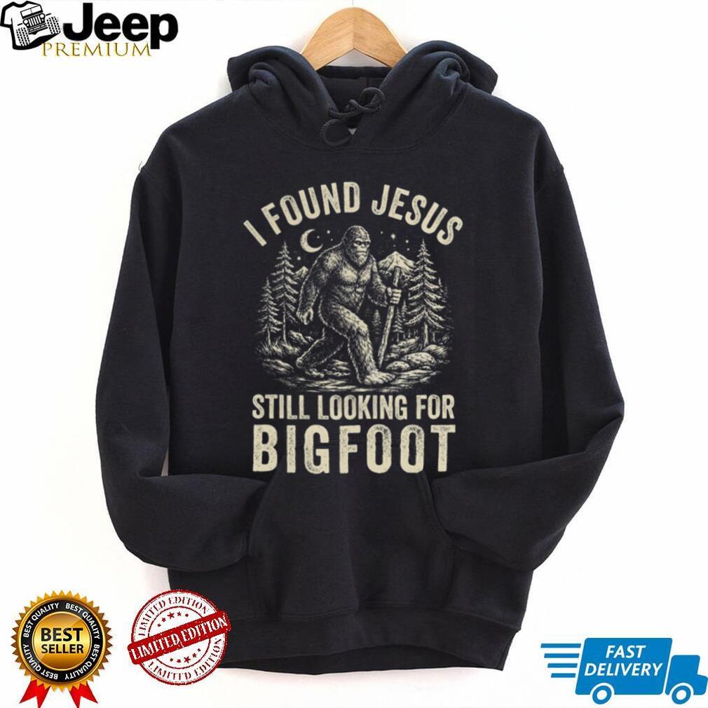 I Found Jesus Still Looking For Bigfoot Funny Cryptid Christian T Shirt I Found Jesus Still Looking For Bigfoot Funny Cryptid Christian T Shirt
