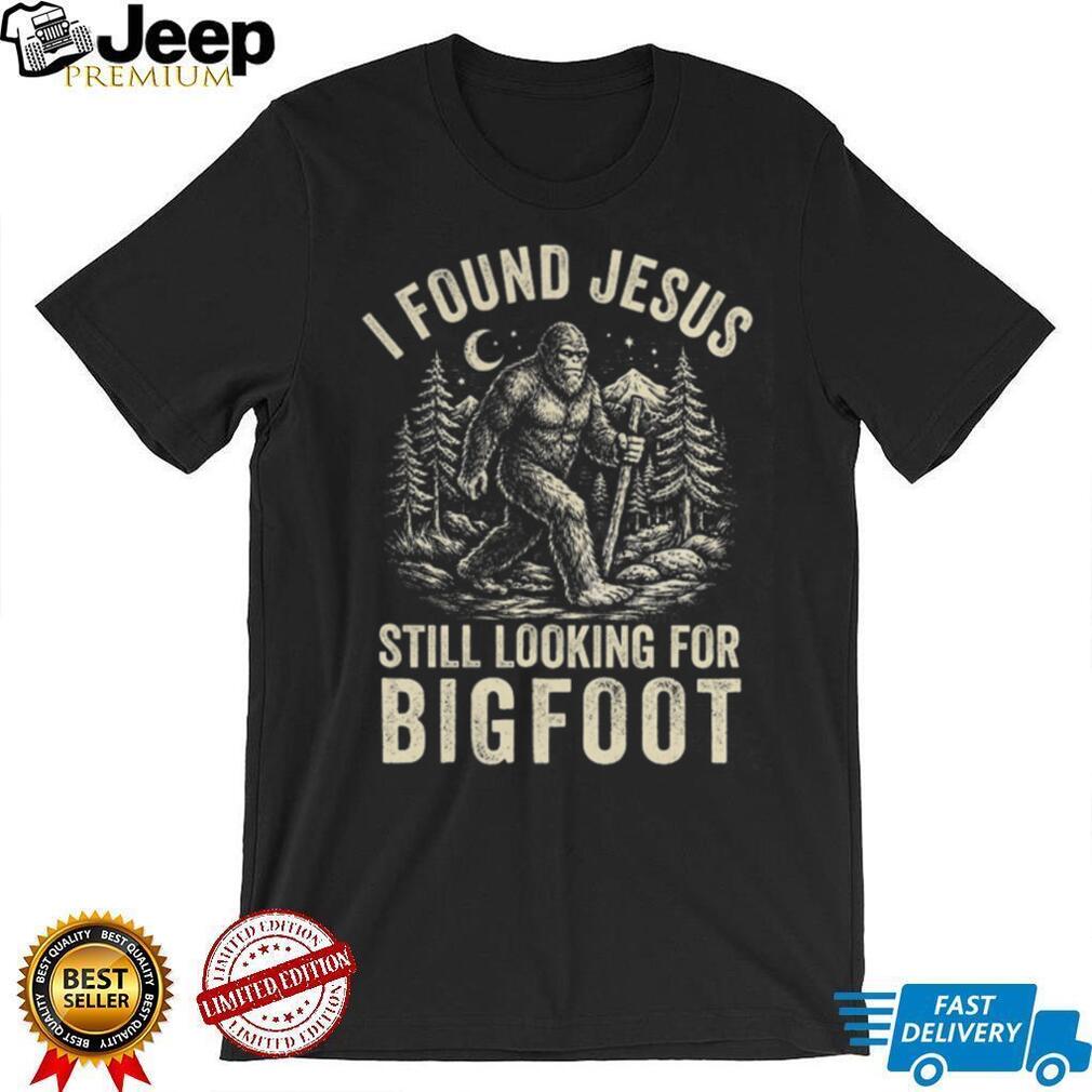 I Found Jesus Still Looking For Bigfoot Funny Cryptid Christian T Shirt I Found Jesus Still Looking For Bigfoot Funny Cryptid Christian T Shirt